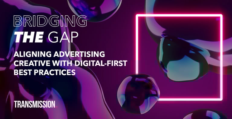 Bridging the gap: Aligning advertising creative with digital-first best practices