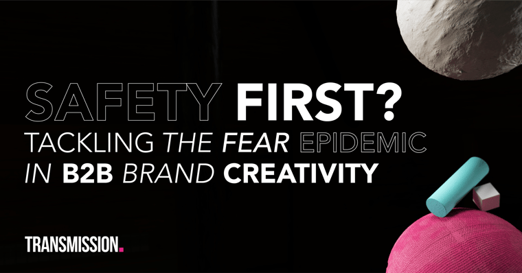 Safety first? Tackling the fear epidemic in B2B brand creativity