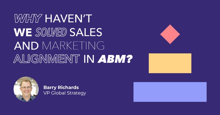 Why haven’t we solved Sales and Marketing alignment in ABM?